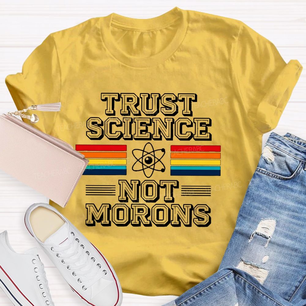 Trust Science Not Morons  Teacher T-shirt