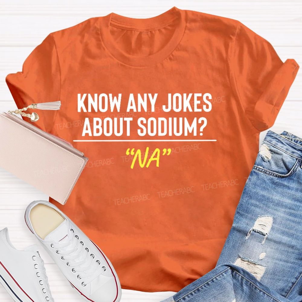 Know Any Jokes About Sodium  Teacher T-shirt