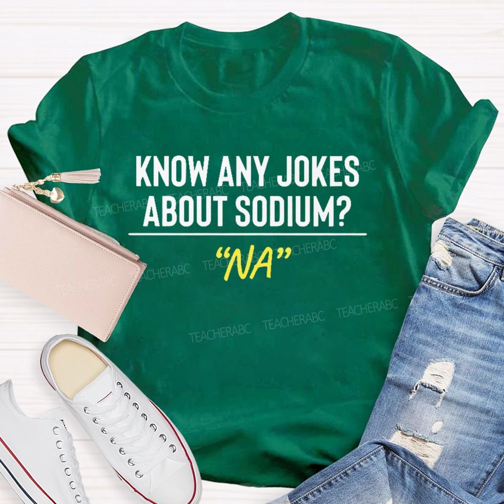 Know Any Jokes About Sodium  Teacher T-shirt