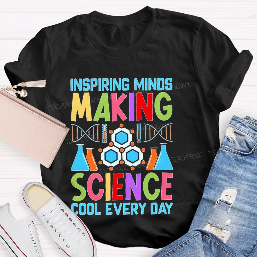 Inspiring Minds Making Science Cool Everyday  Teacher T-shirt