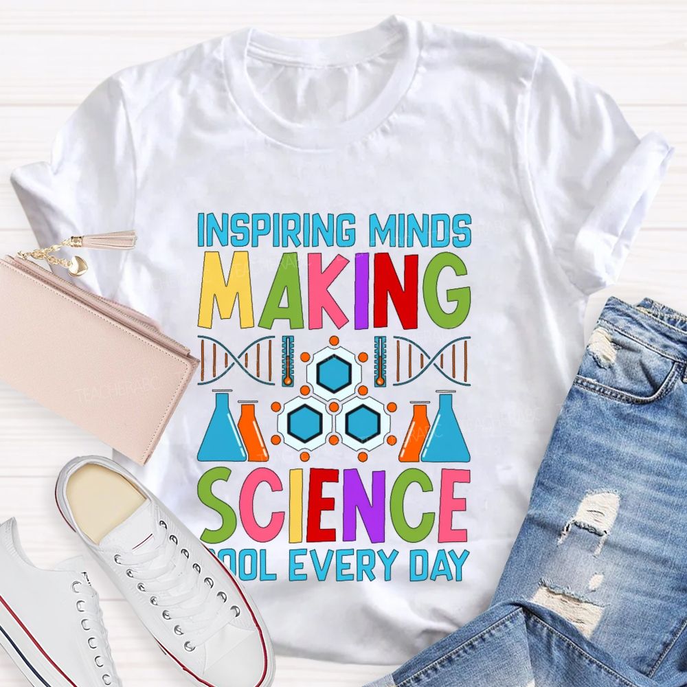 Inspiring Minds Making Science Cool Everyday  Teacher T-shirt