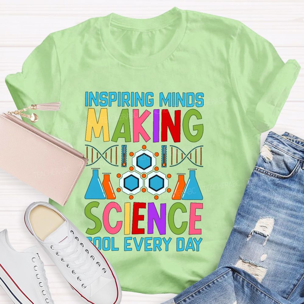 Inspiring Minds Making Science Cool Everyday  Teacher T-shirt