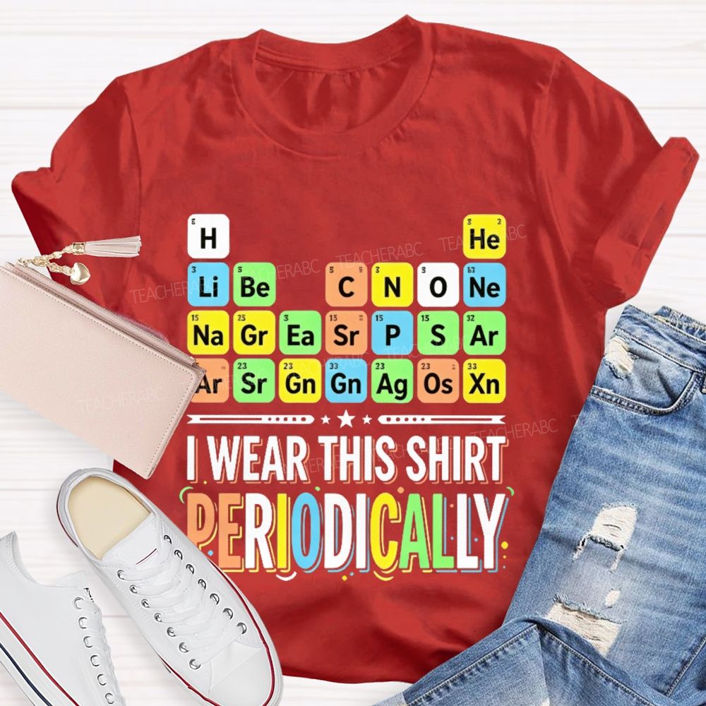 I Wear This Shirt Periodically   Teacher T-shirt