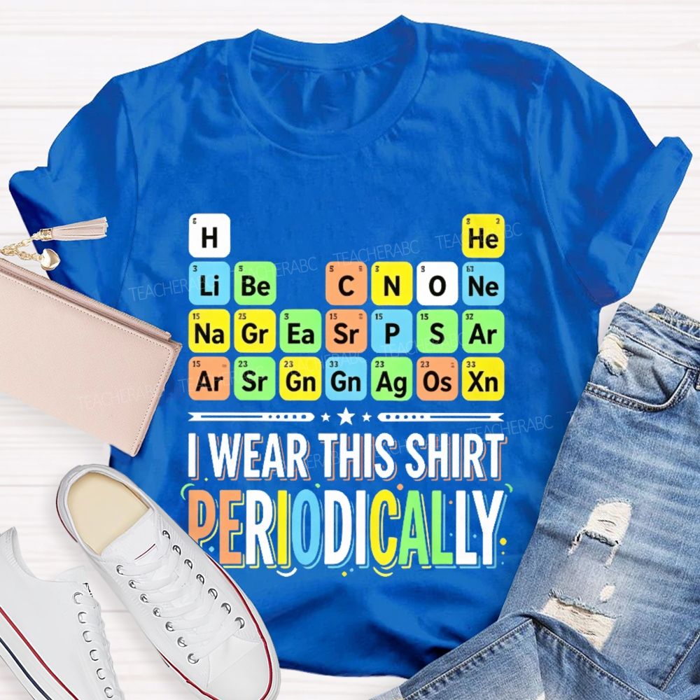 I Wear This Shirt Periodically   Teacher T-shirt