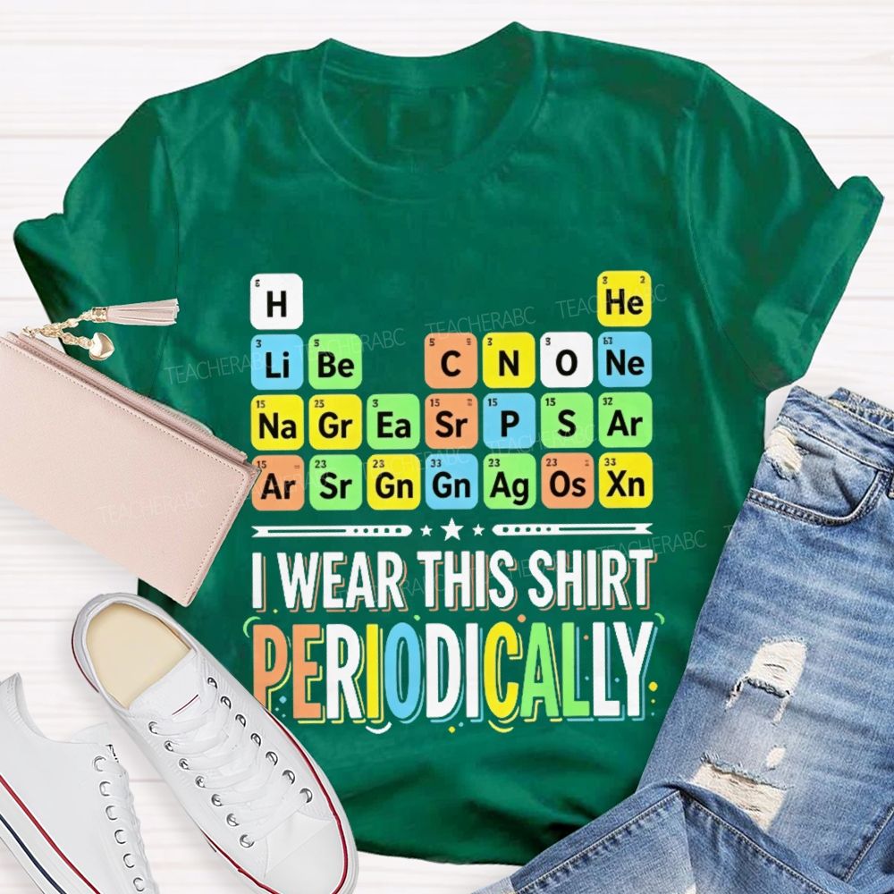 I Wear This Shirt Periodically   Teacher T-shirt