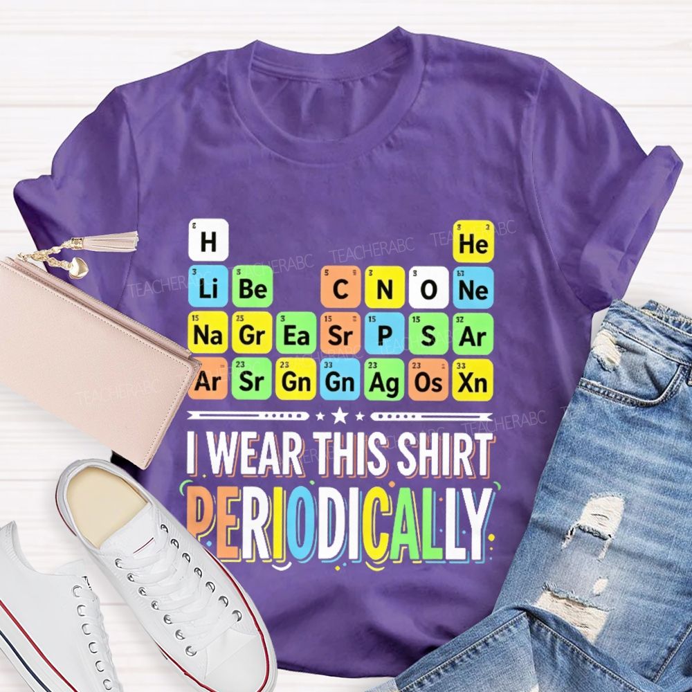 I Wear This Shirt Periodically   Teacher T-shirt