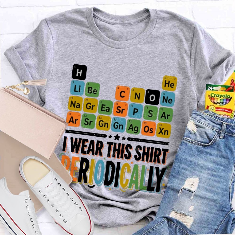 I Wear This Shirt Periodically   Teacher T-shirt
