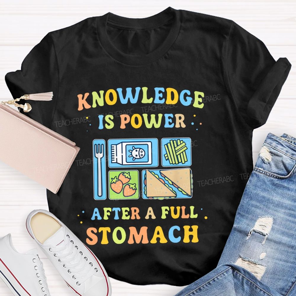 Knowledge Is Power After A Full Stomach  Teacher T-shirt