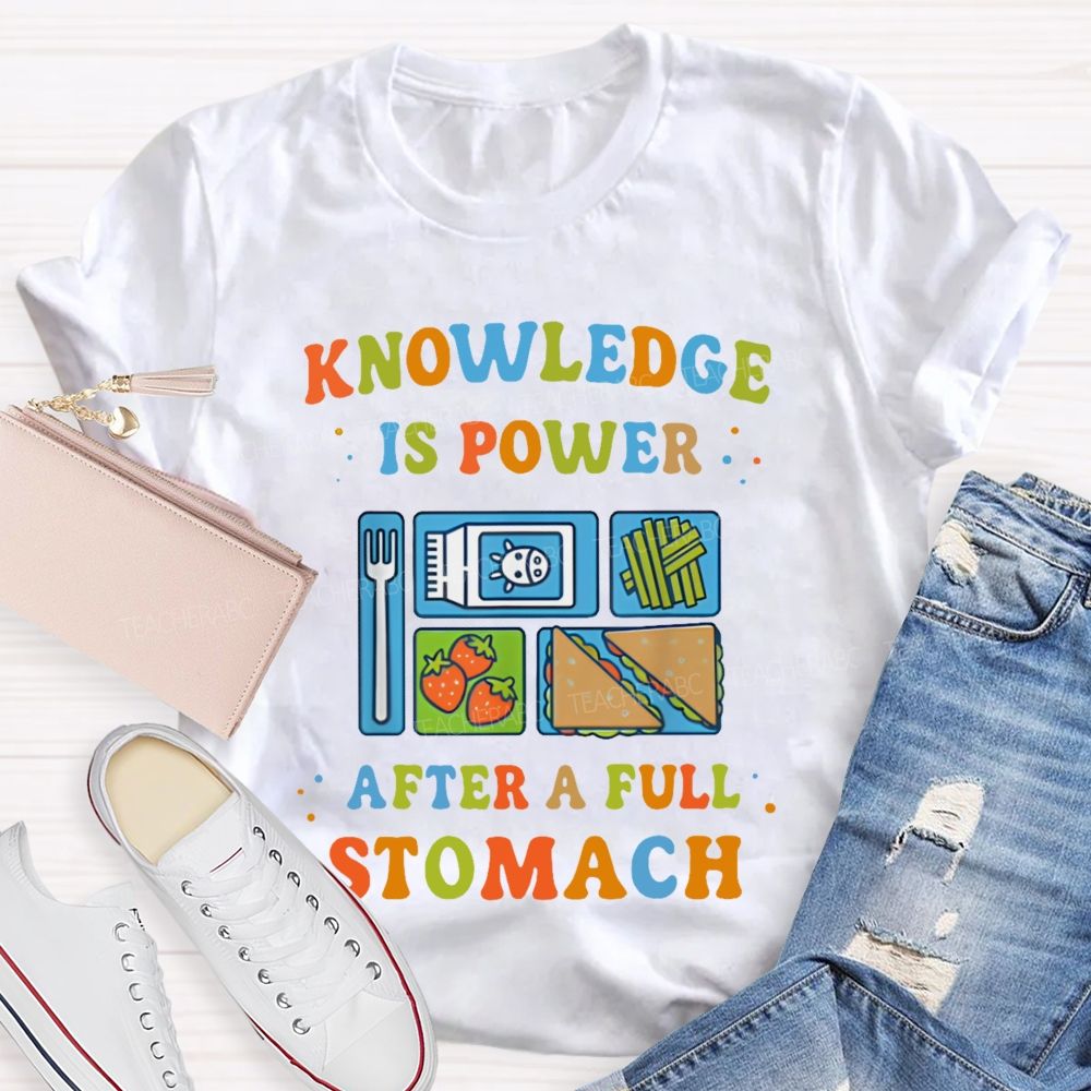 Knowledge Is Power After A Full Stomach  Teacher T-shirt