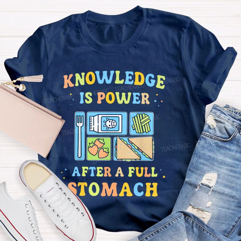 Knowledge Is Power After A Full Stomach  Teacher T-shirt