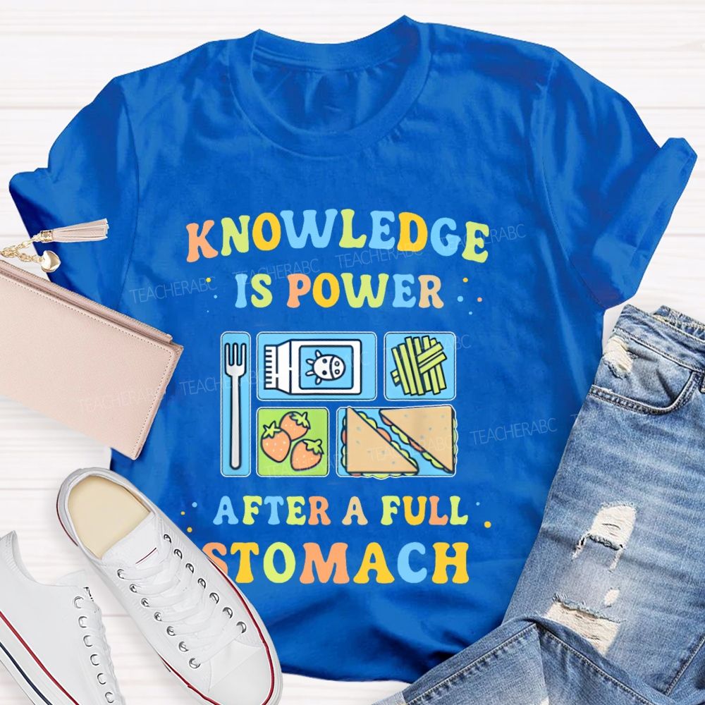 Knowledge Is Power After A Full Stomach  Teacher T-shirt
