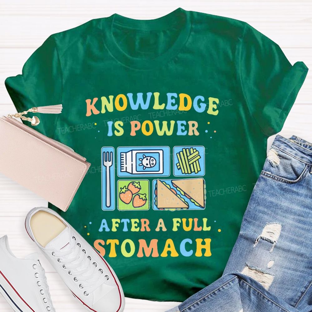 Knowledge Is Power After A Full Stomach  Teacher T-shirt