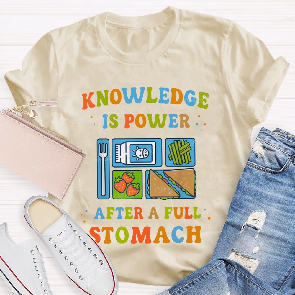 Knowledge Is Power After A Full Stomach  Teacher T-shirt