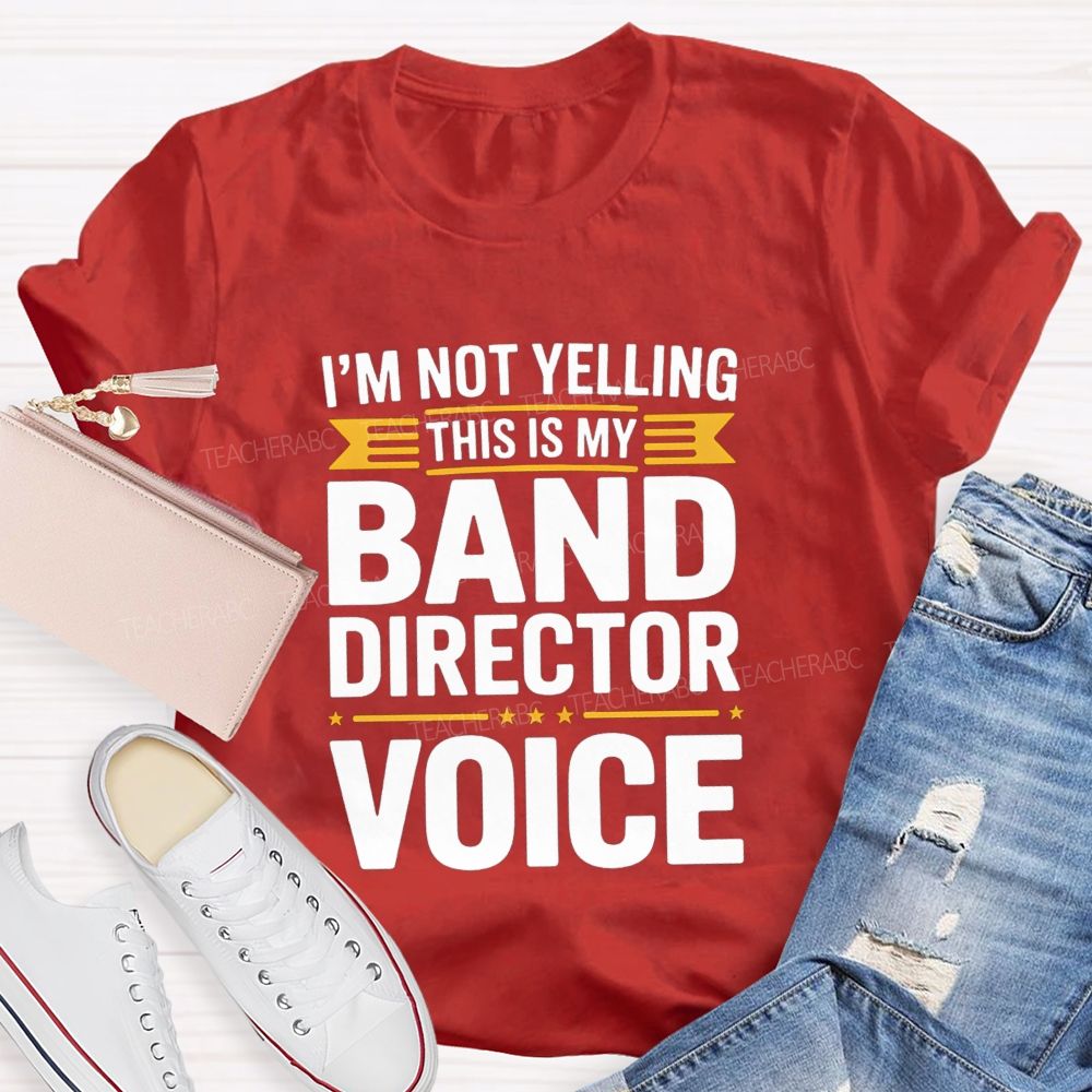 I'M Not Yelling This Is My Band Director Voice Teacher T-Shirt