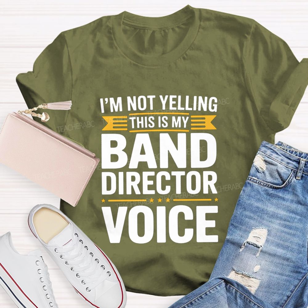 I'M Not Yelling This Is My Band Director Voice Teacher T-Shirt