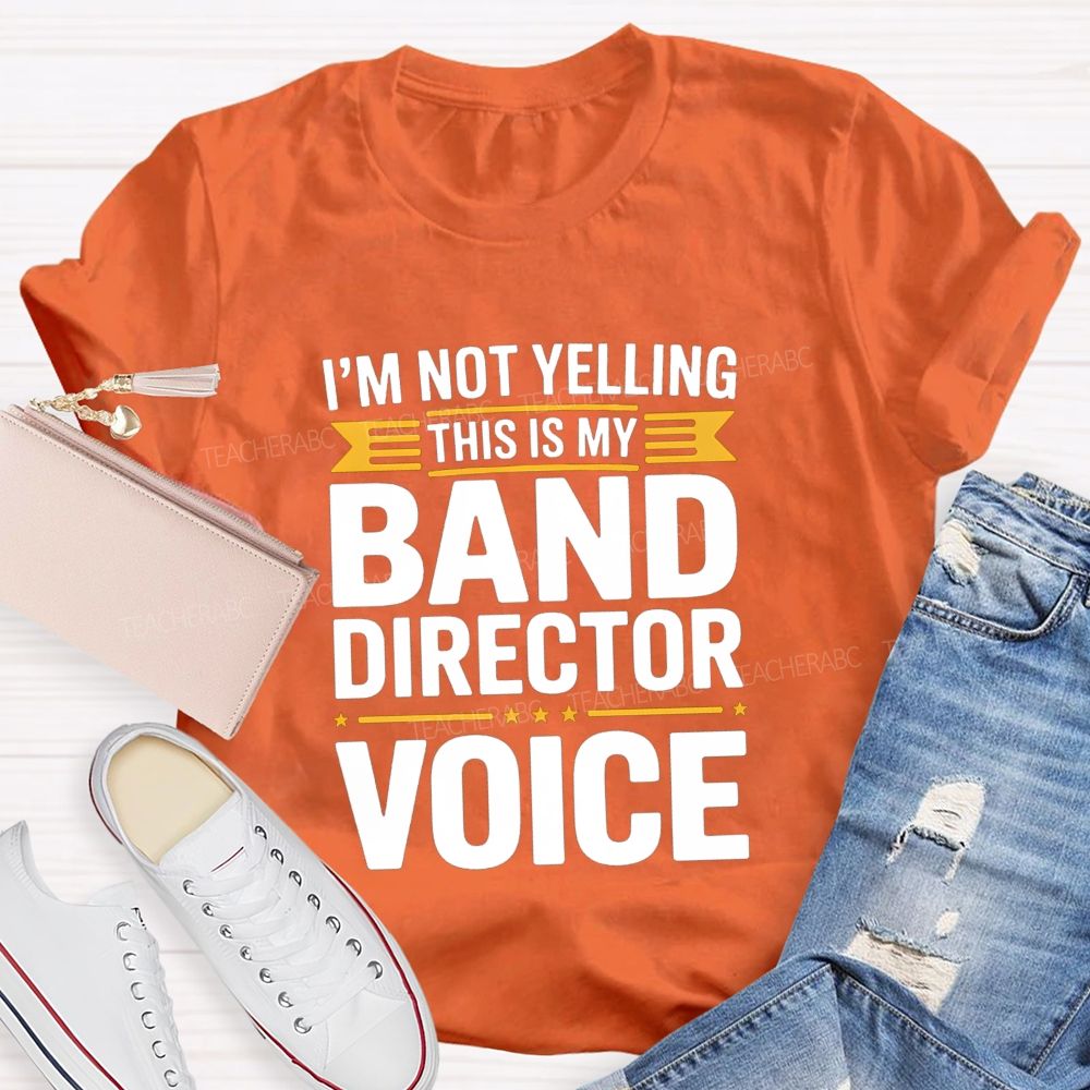 I'M Not Yelling This Is My Band Director Voice Teacher T-Shirt