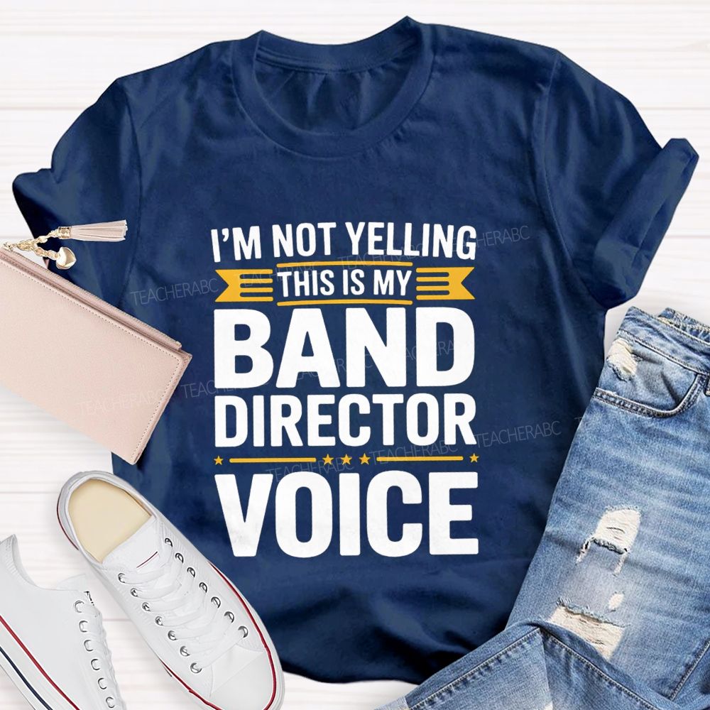 I'M Not Yelling This Is My Band Director Voice Teacher T-Shirt
