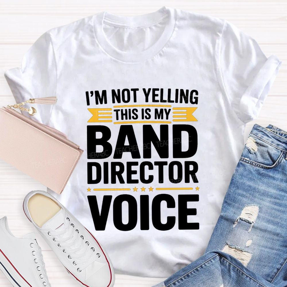 I'M Not Yelling This Is My Band Director Voice Teacher T-Shirt