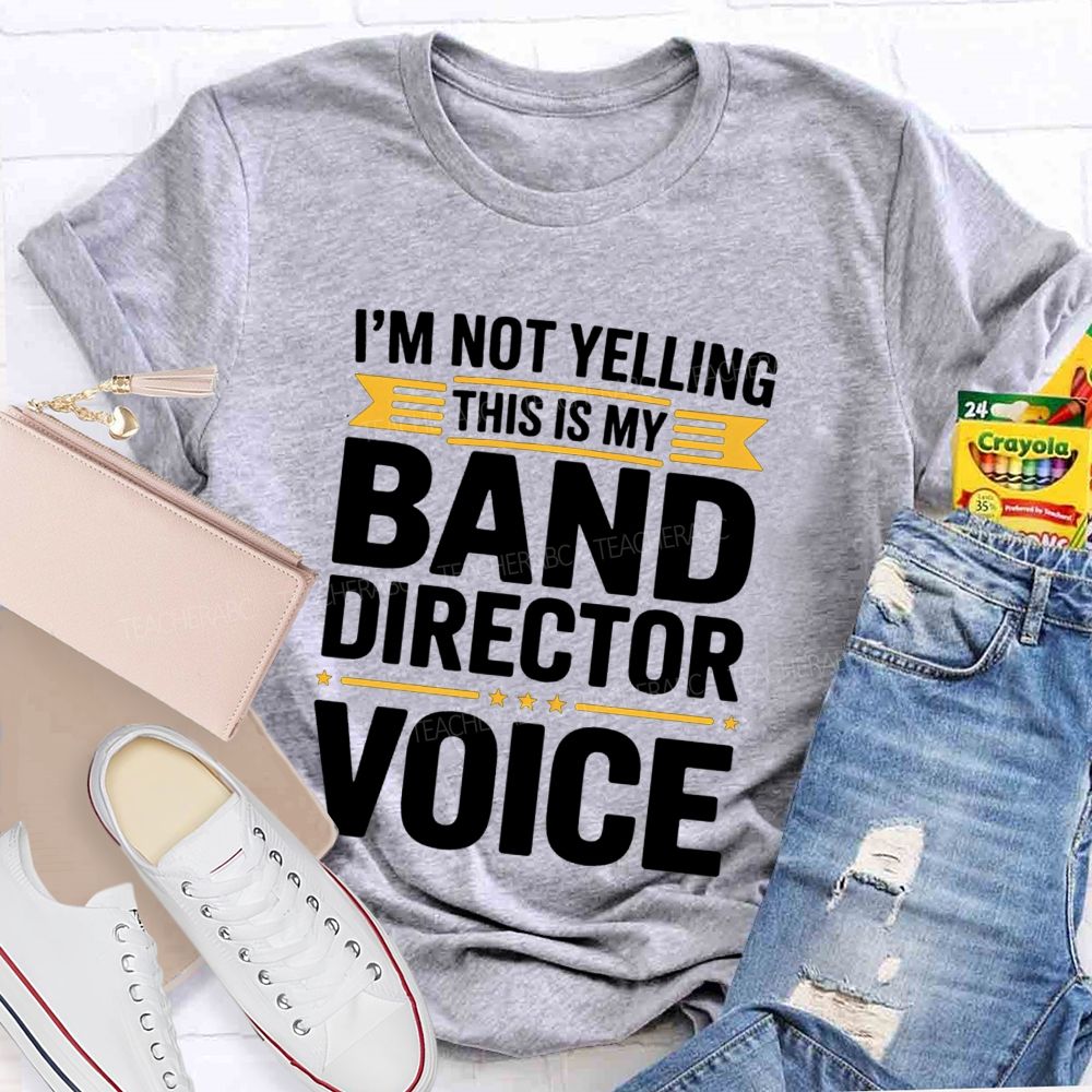 I'M Not Yelling This Is My Band Director Voice Teacher T-Shirt