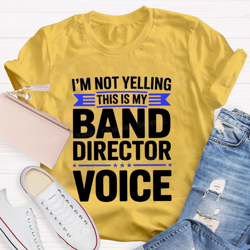 I'M Not Yelling This Is My Band Director Voice Teacher T-Shirt