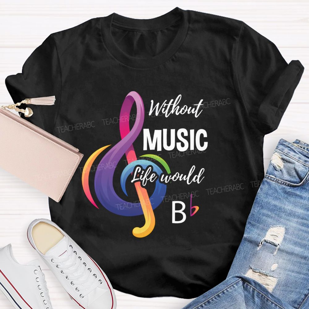 Without Music Life Would B Colorful Notes Teacher T-Shirt
