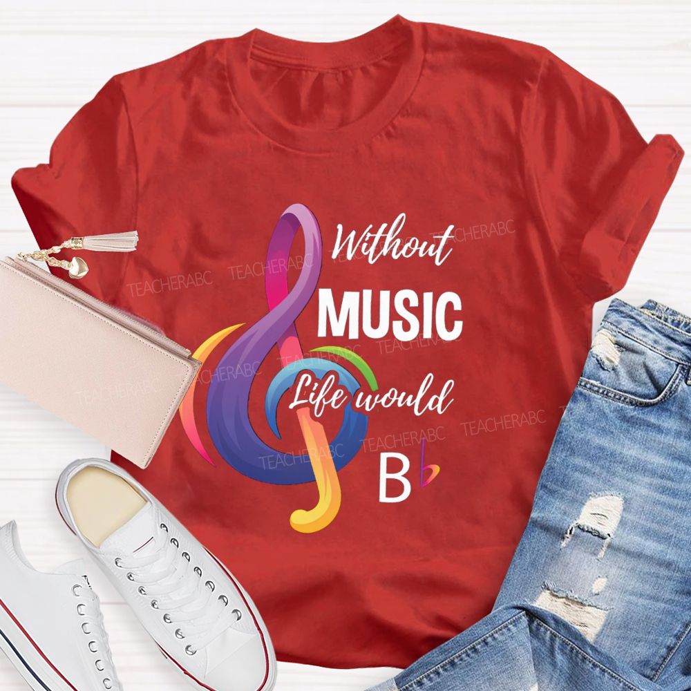 Without Music Life Would B Colorful Notes Teacher T-Shirt
