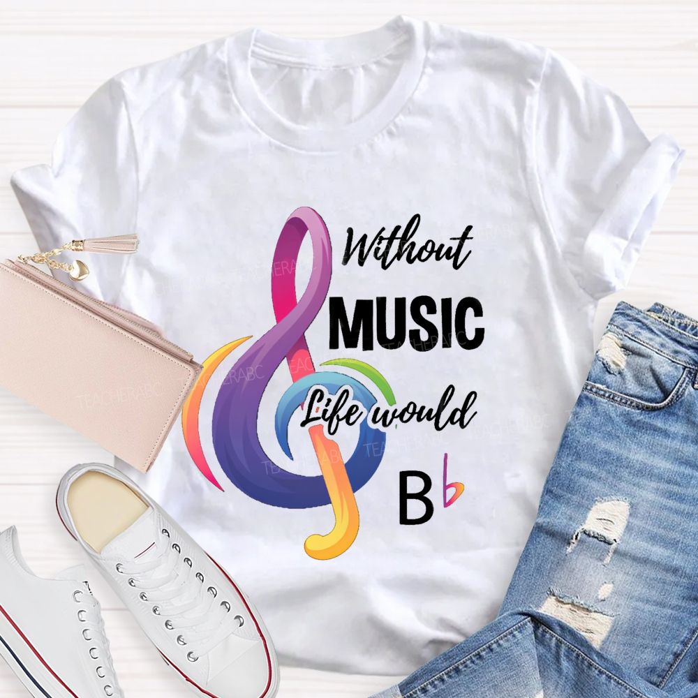 Without Music Life Would B Colorful Notes Teacher T-Shirt