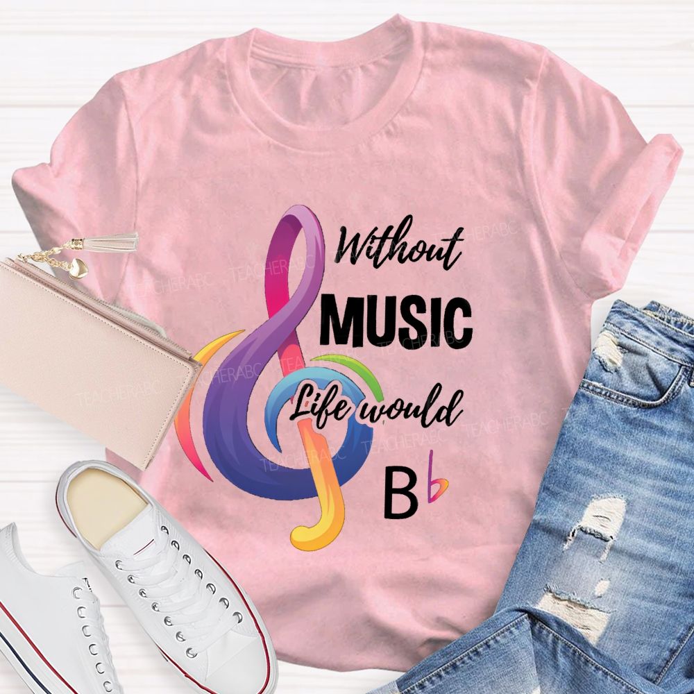 Without Music Life Would B Colorful Notes Teacher T-Shirt