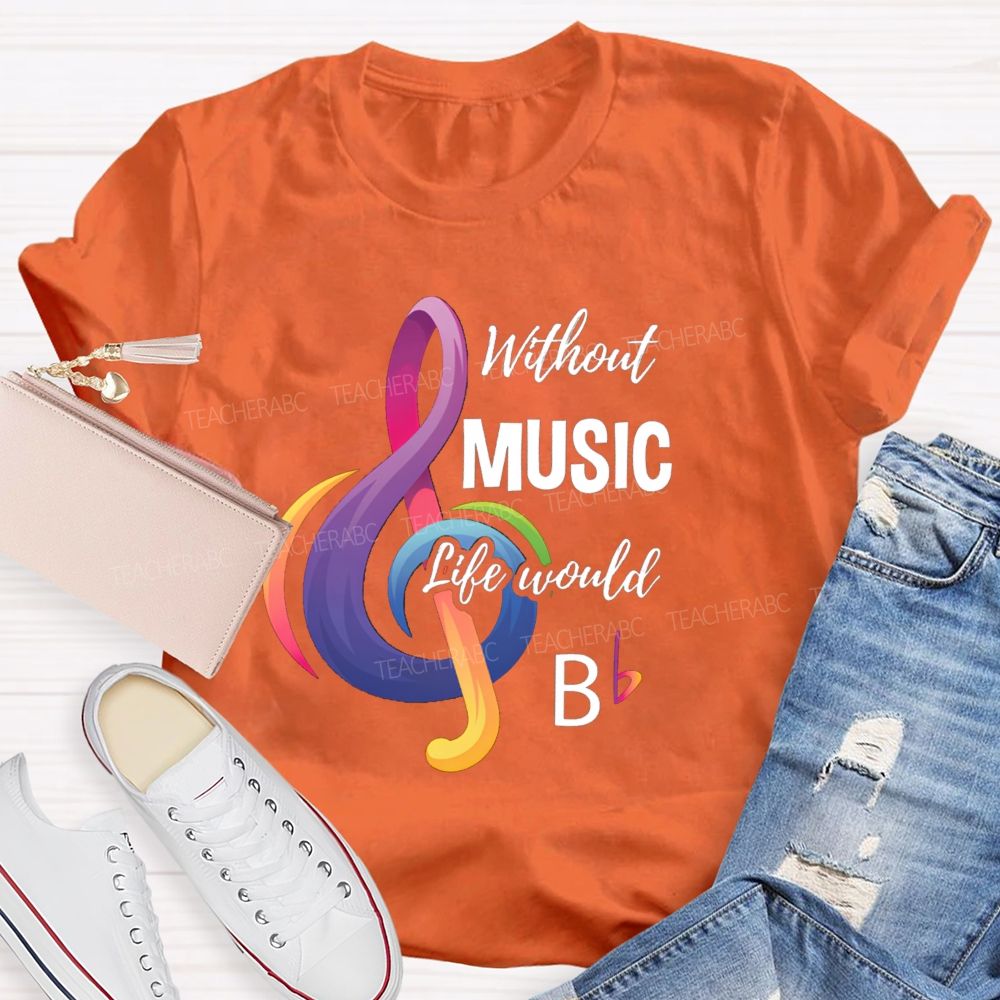 Without Music Life Would B Colorful Notes Teacher T-Shirt