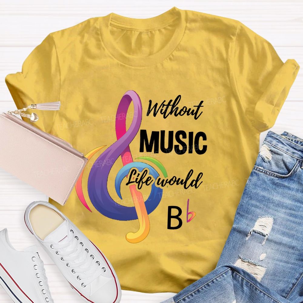 Without Music Life Would B Colorful Notes Teacher T-Shirt