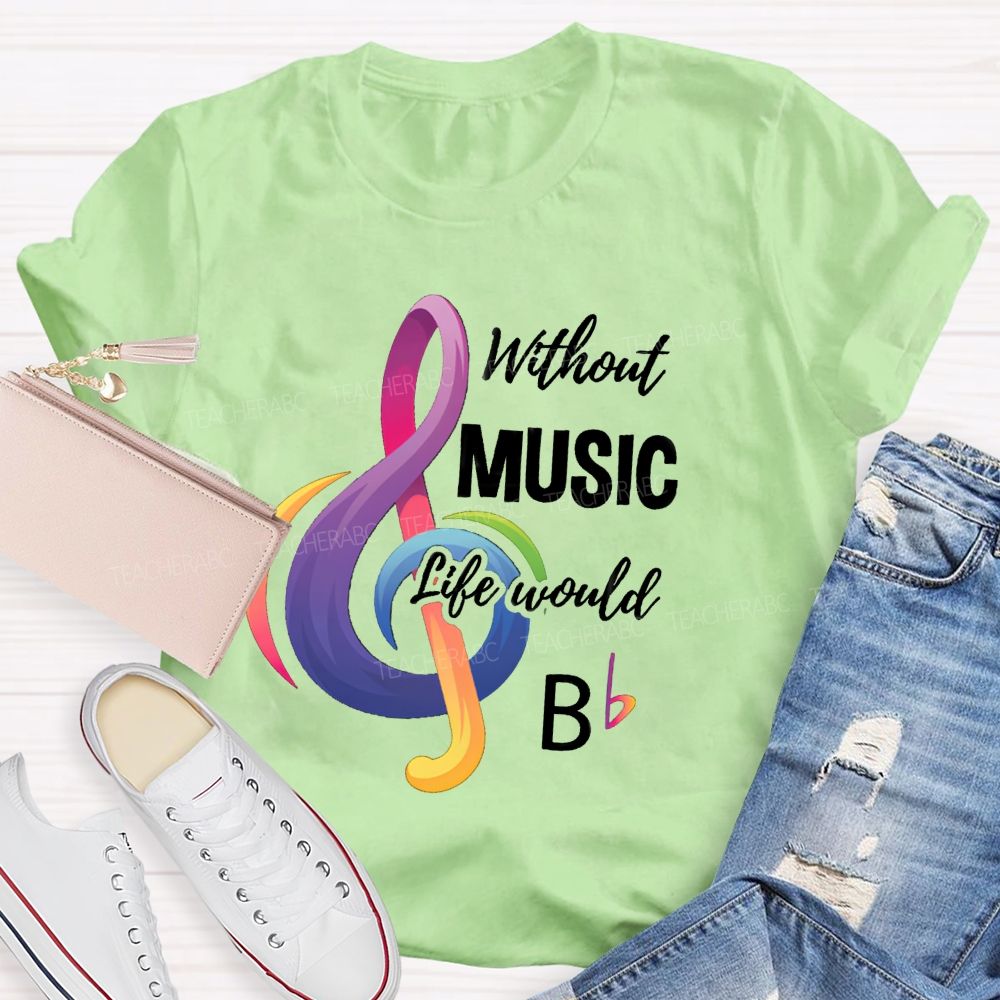 Without Music Life Would B Colorful Notes Teacher T-Shirt