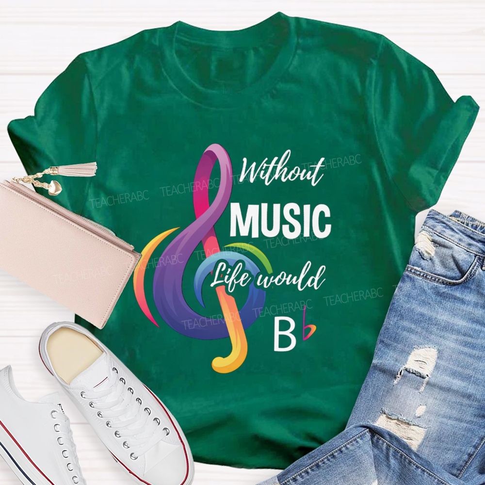 Without Music Life Would B Colorful Notes Teacher T-Shirt