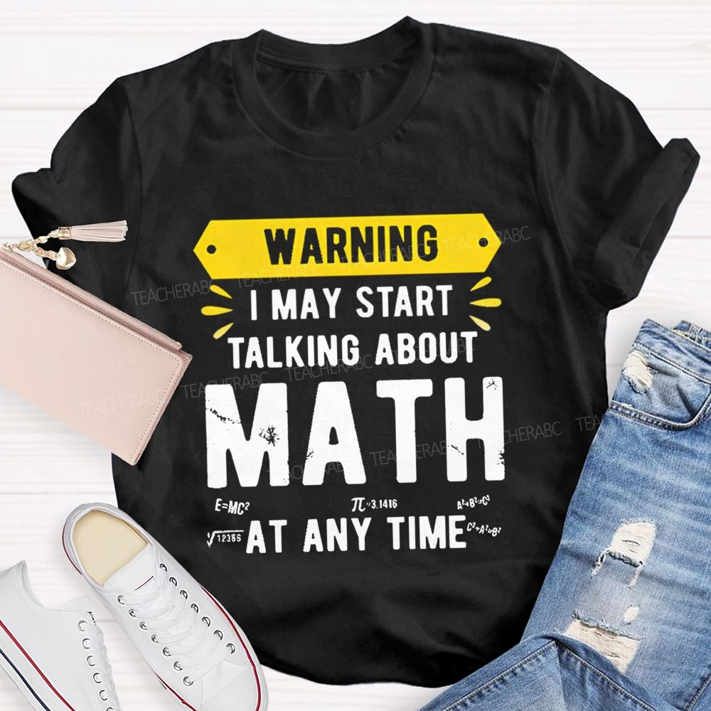 I May Star Talking About Math at Any Time Teacher T-shirt