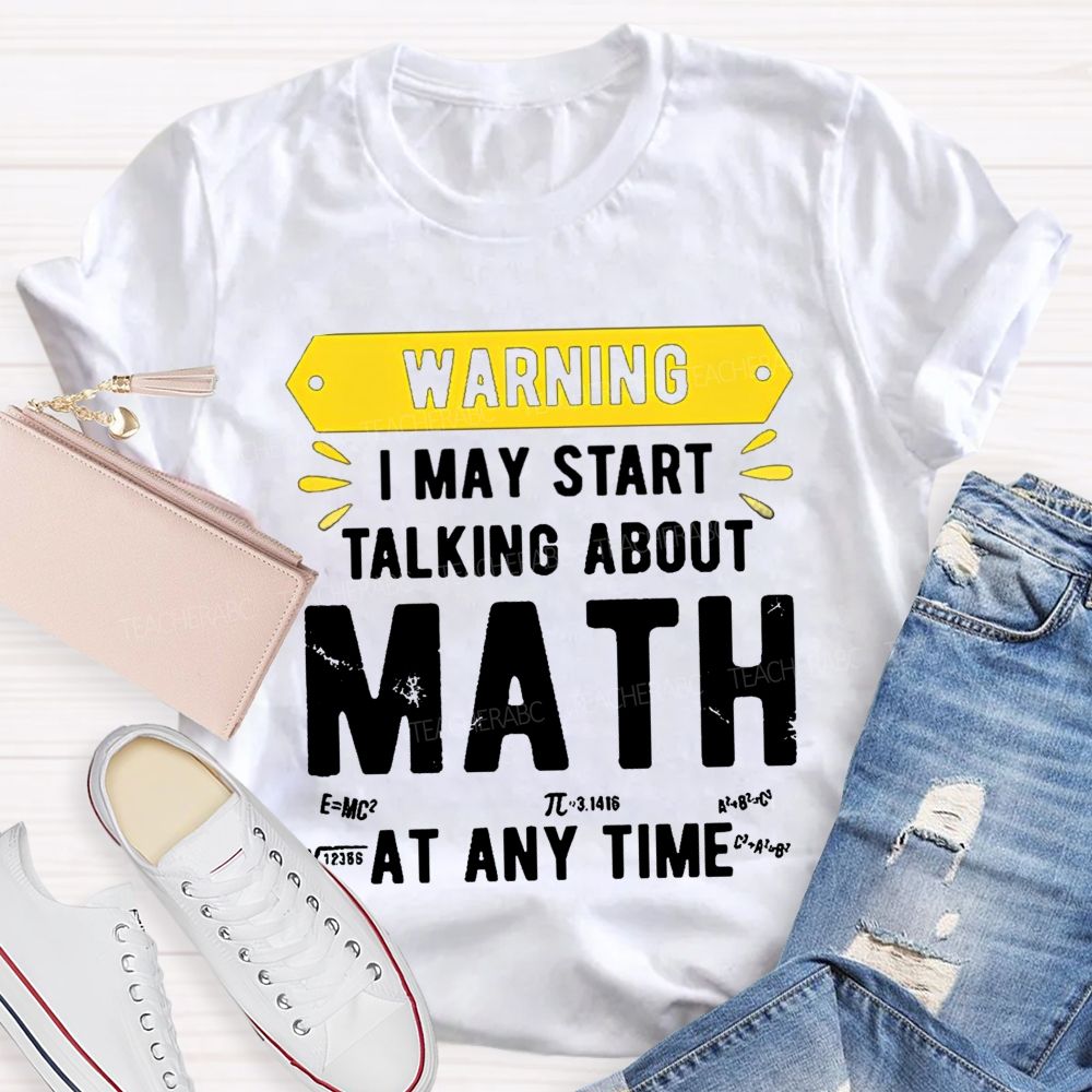 I May Star Talking About Math at Any Time Teacher T-shirt