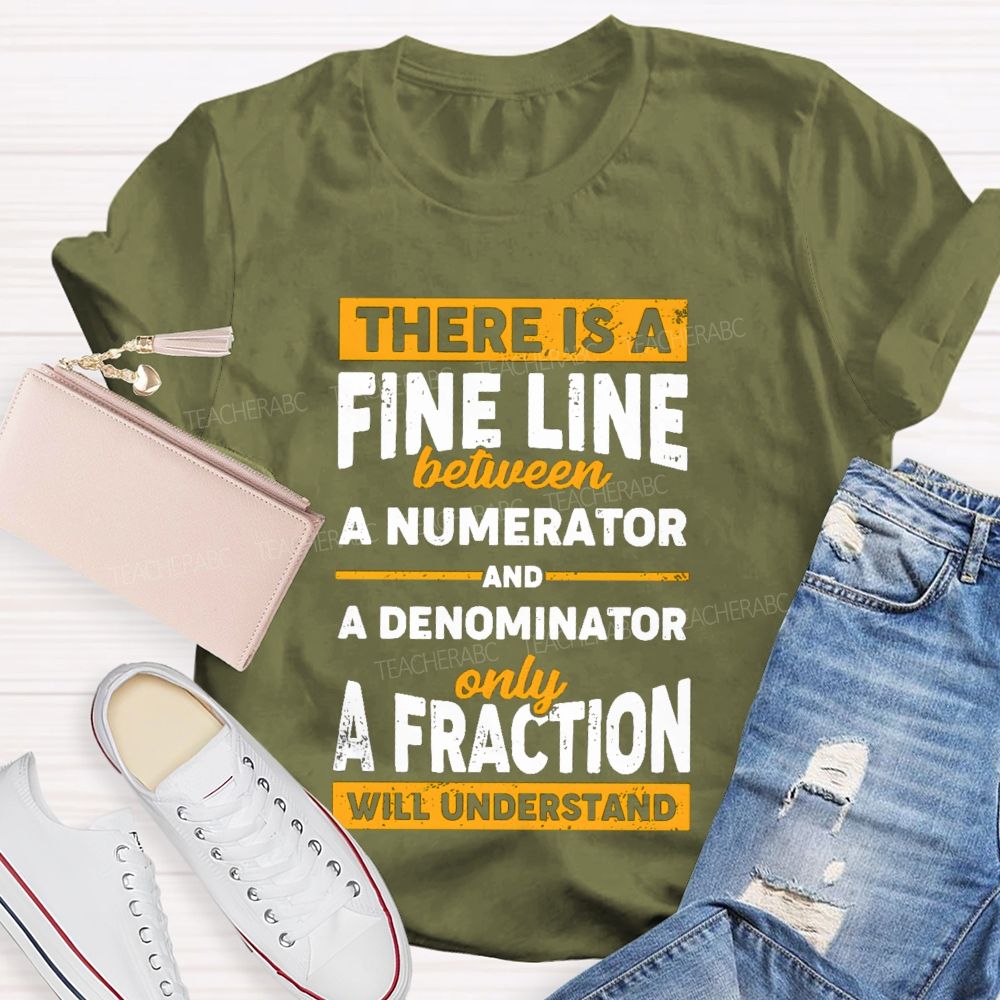 There Is A Fine Line Between Numerator And Denominator Only A Fraction Will Understand Teacher T-shirt