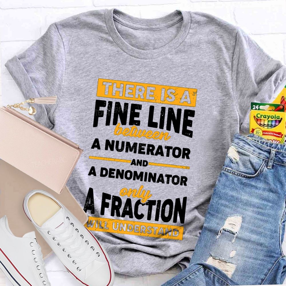 There Is A Fine Line Between Numerator And Denominator Only A Fraction Will Understand Teacher T-shirt