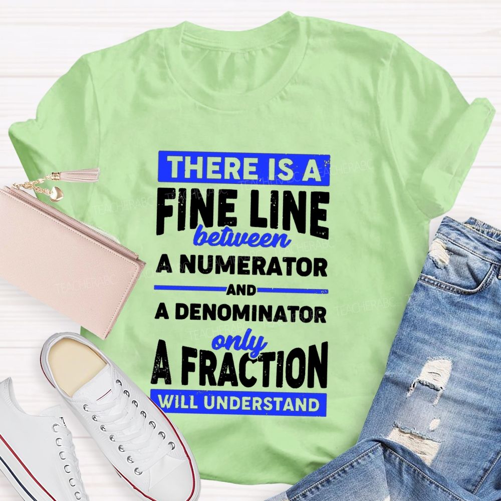 There Is A Fine Line Between Numerator And Denominator Only A Fraction Will Understand Teacher T-shirt
