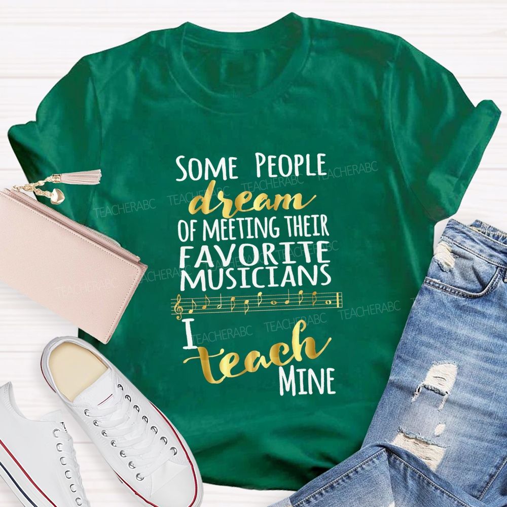 Some People Dream Of Meeting Their Favorite Musicians I Teach Mine T-shirt