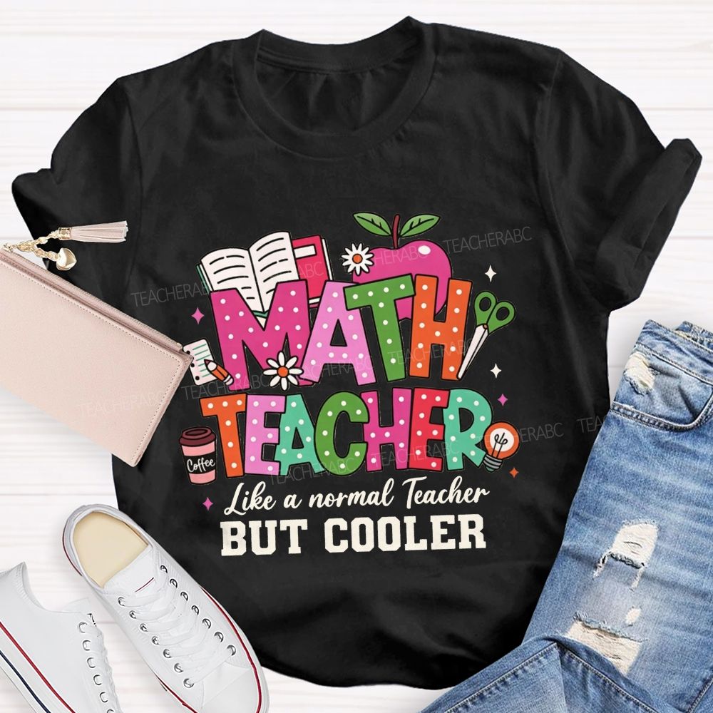 Math Teacher Like A Normal Teacher But Cooler Teacher T-shirt