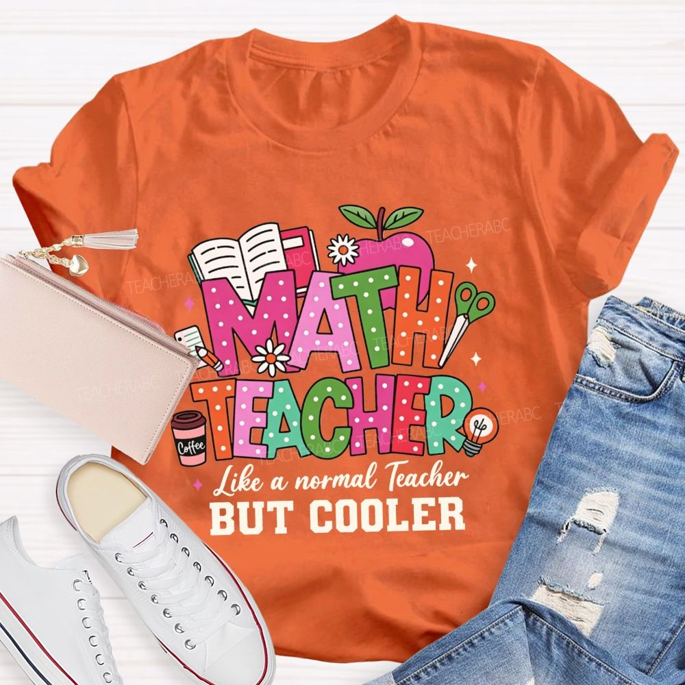 Math Teacher Like A Normal Teacher But Cooler Teacher T-shirt