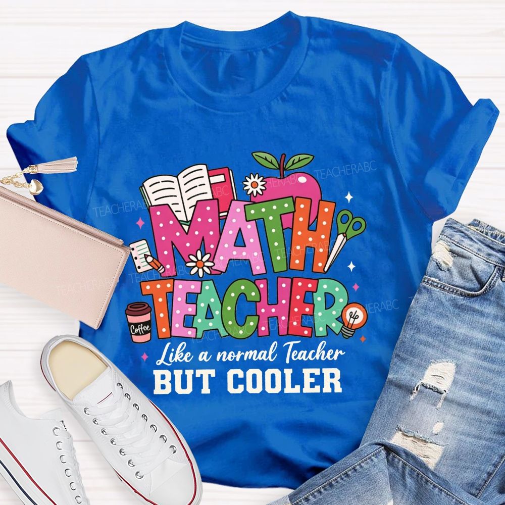 Math Teacher Like A Normal Teacher But Cooler Teacher T-shirt