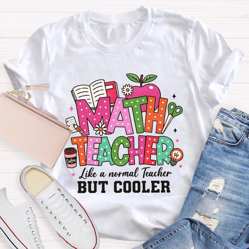 Math Teacher Like A Normal Teacher But Cooler Teacher T-shirt