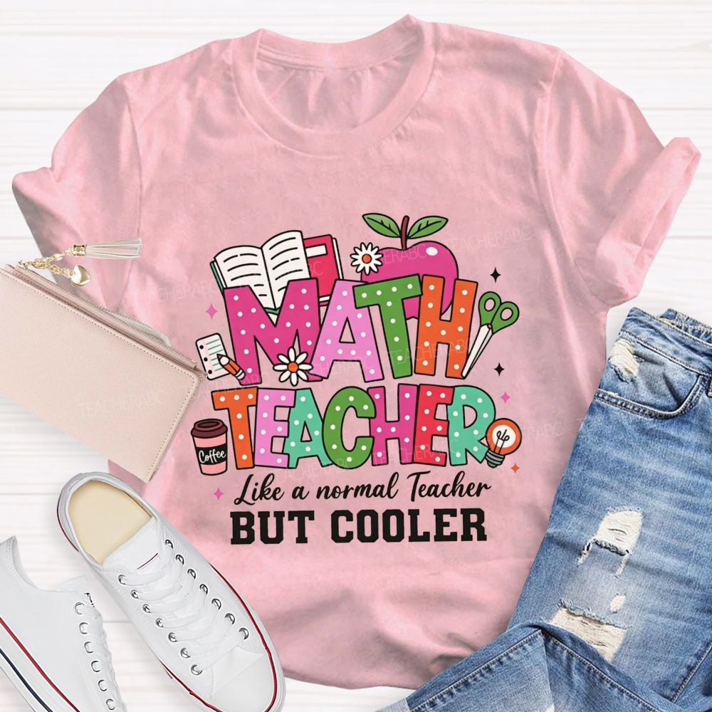 Math Teacher Like A Normal Teacher But Cooler Teacher T-shirt