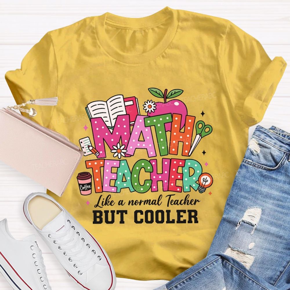 Math Teacher Like A Normal Teacher But Cooler Teacher T-shirt