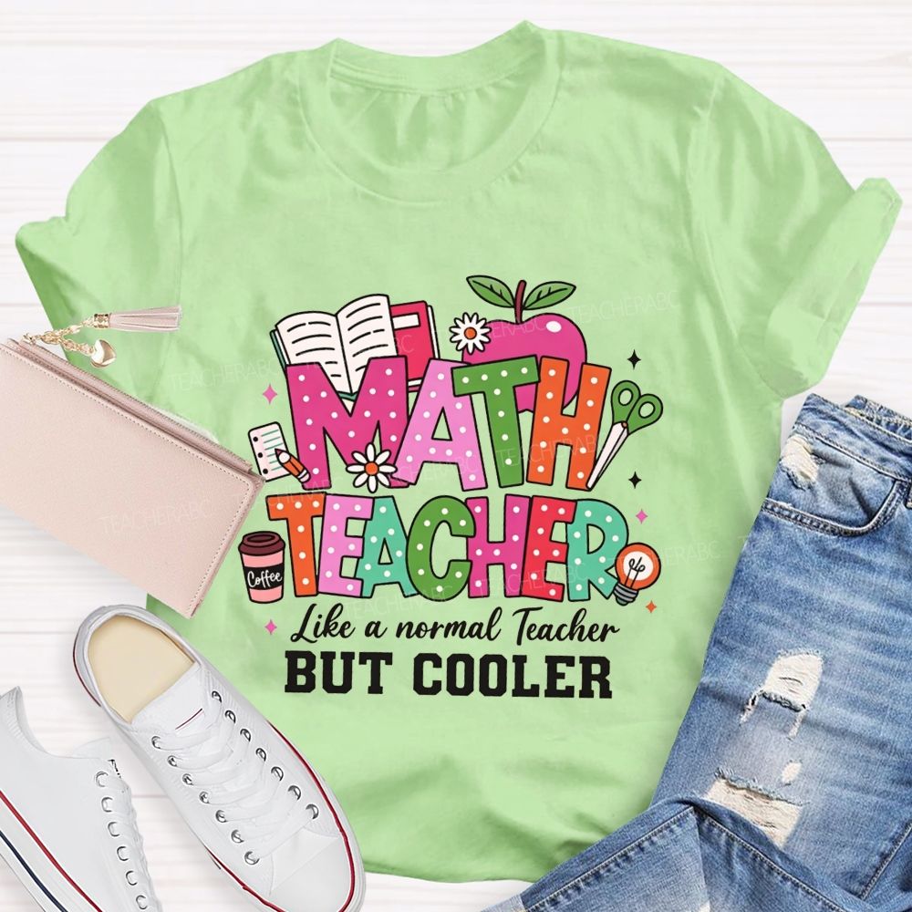 Math Teacher Like A Normal Teacher But Cooler Teacher T-shirt