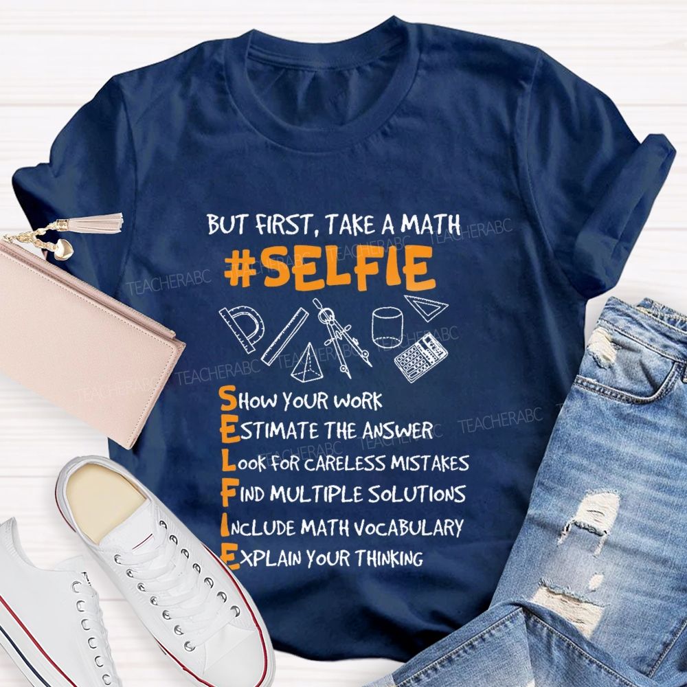 But First  Take A Math Selfie  Show Your Work Teacher T-shirt