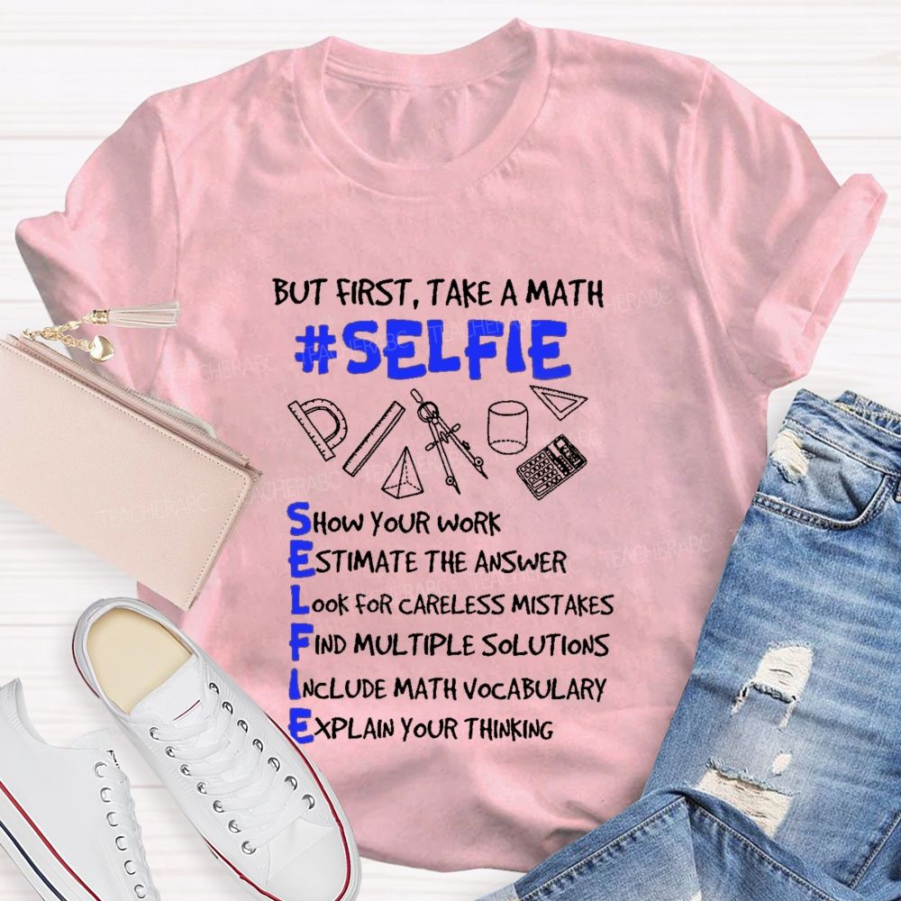 But First  Take A Math Selfie  Show Your Work Teacher T-shirt