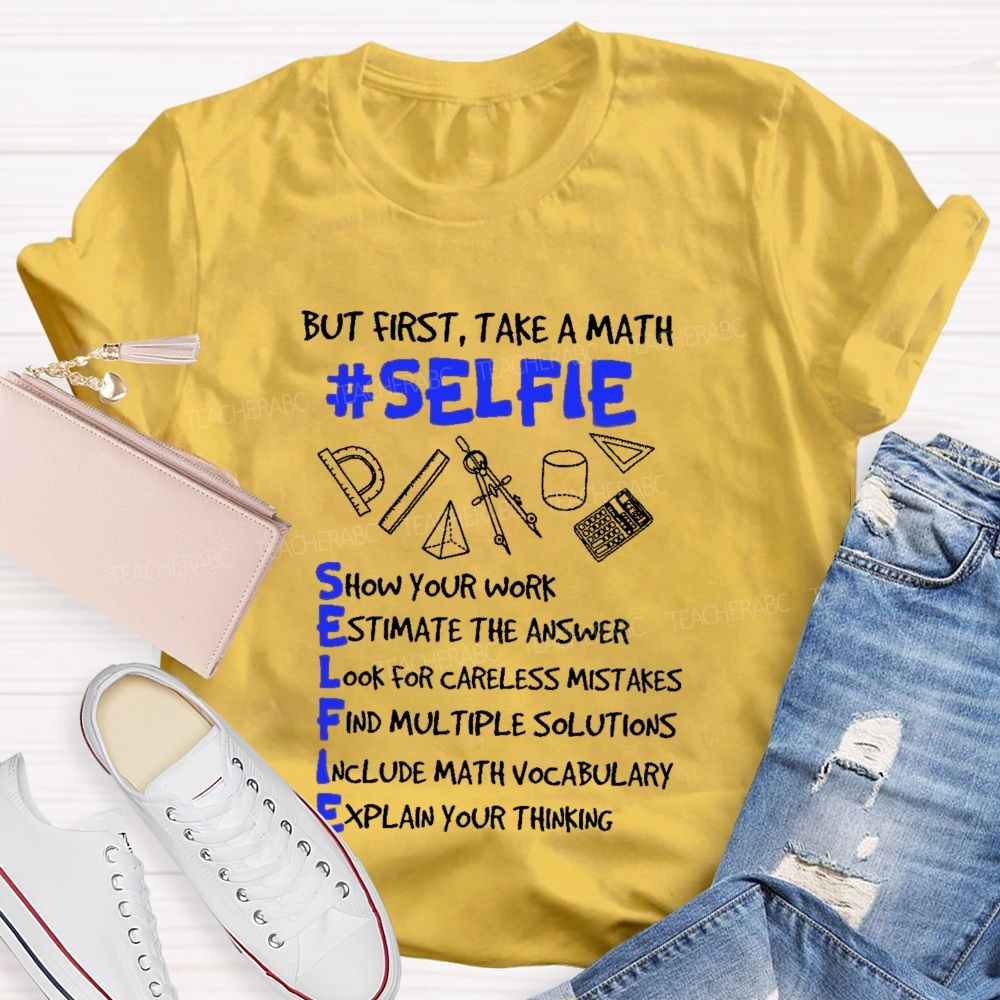 But First  Take A Math Selfie  Show Your Work Teacher T-shirt