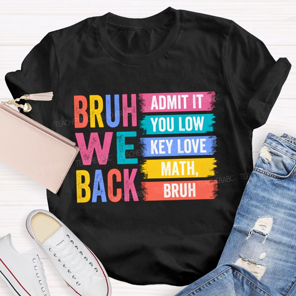 Bruh We Back Admit You Low Key Love Math Teacher T-Shirt