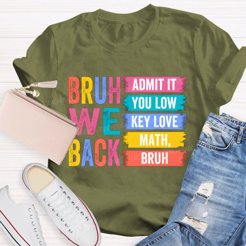 Bruh We Back Admit You Low Key Love Math Teacher T-Shirt